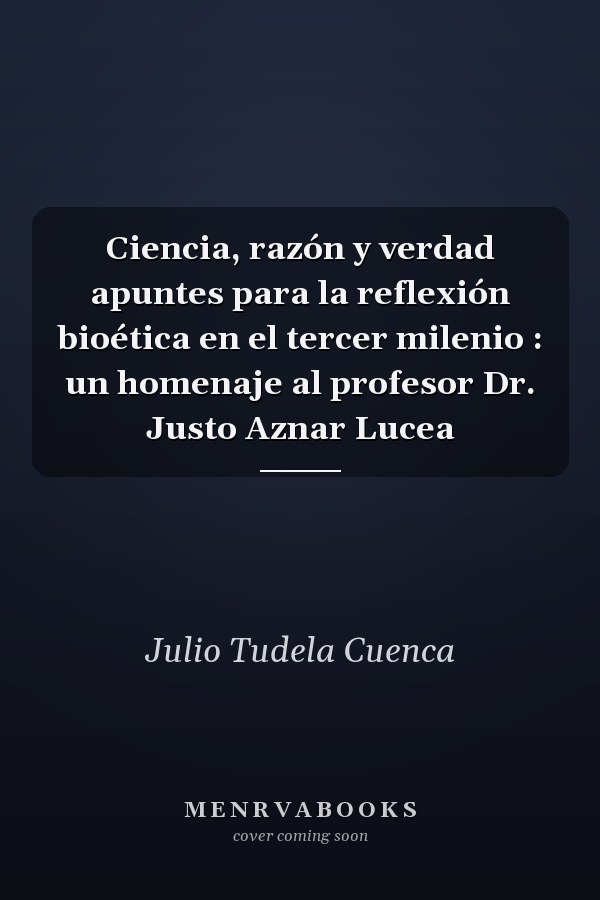 Ciencia, razón y verdad apuntes para la reflexión bioética en el tercer milenio : un homenaje al profesor Dr. Justo Aznar Lucea