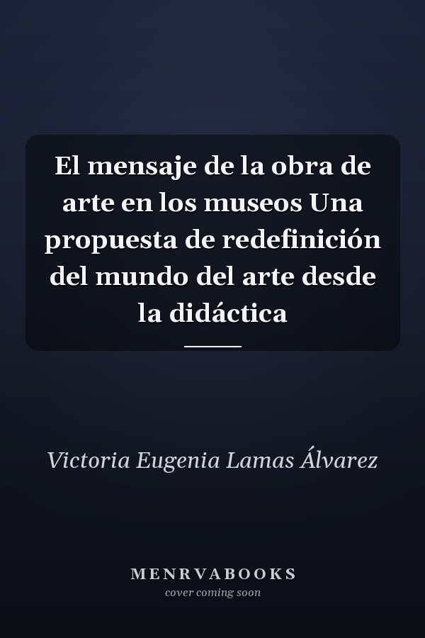 El mensaje de la obra de arte en los museos Una propuesta de redefinición del mundo del arte desde la didáctica