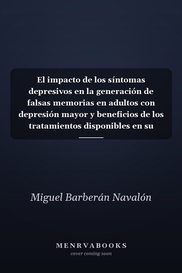 El impacto de los síntomas depresivos en la generación de falsas memorias en adultos con depresión mayor y beneficios de los tratamientos disponibles en su reducción