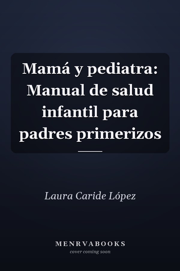 Mamá y pediatra: Manual de salud infantil para padres primerizos