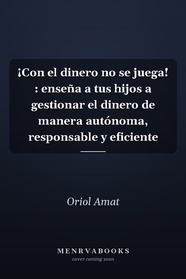 ¡Con el dinero no se juega! : enseña a tus hijos a gestionar el dinero de manera autónoma, responsable y eficiente