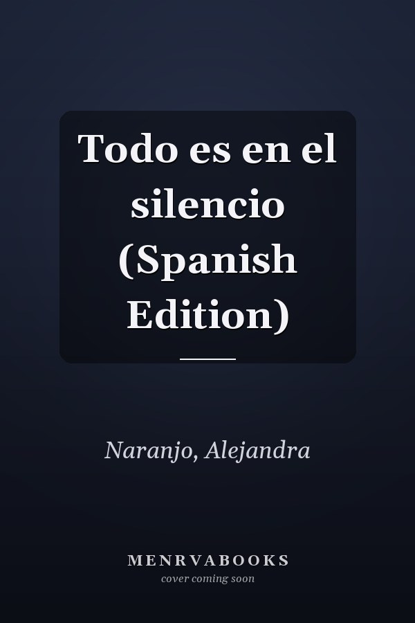 Todo es en el silencio (Spanish Edition)