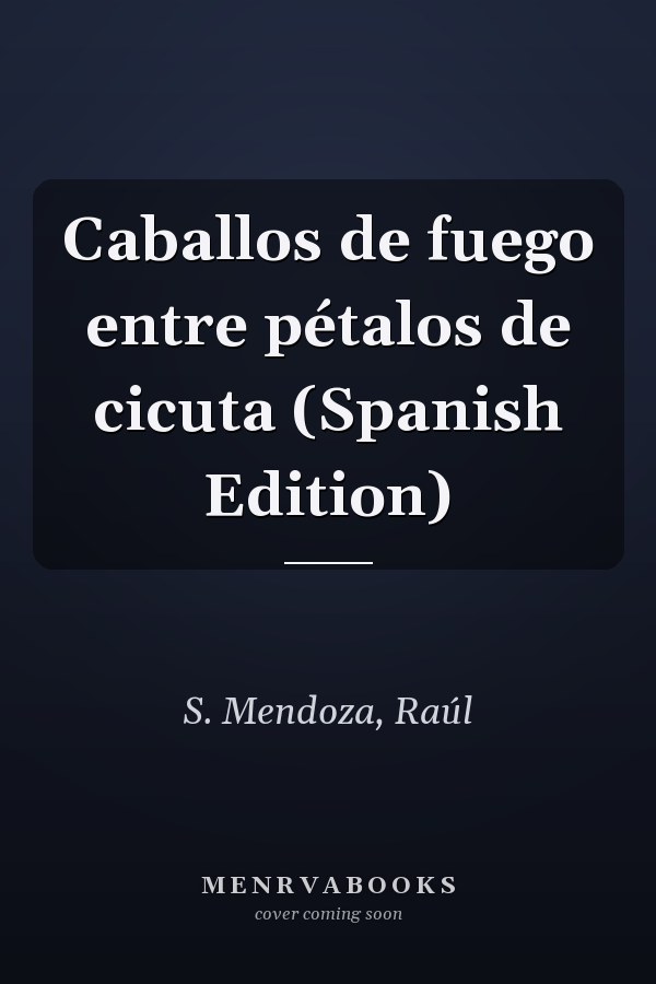 Caballos de fuego entre pétalos de cicuta (Spanish Edition)