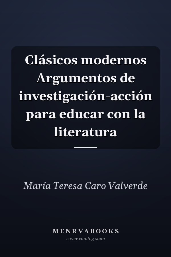 Clásicos modernos Argumentos de investigación-acción para educar con la literatura