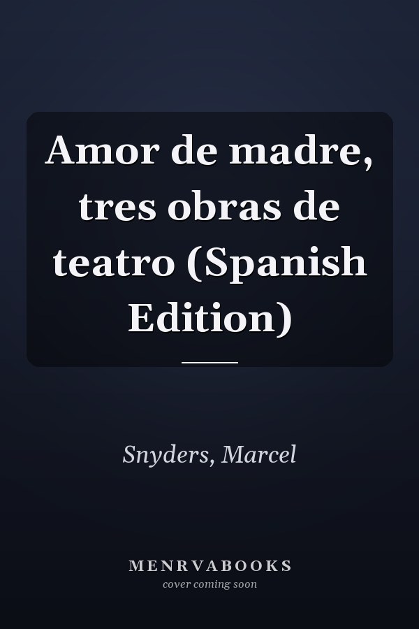 Amor de madre, tres obras de teatro (Spanish Edition)