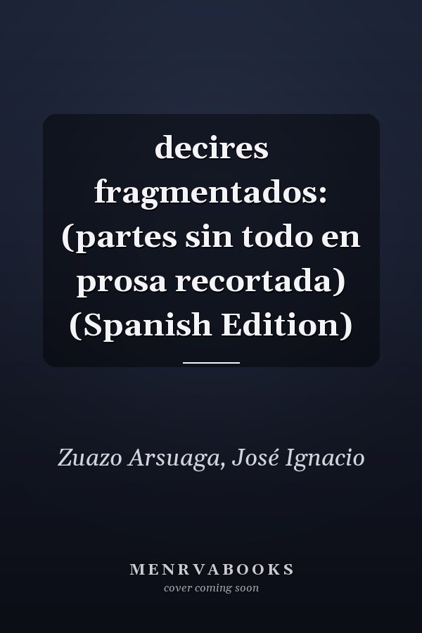 decires fragmentados: (partes sin todo en prosa recortada) (Spanish Edition)