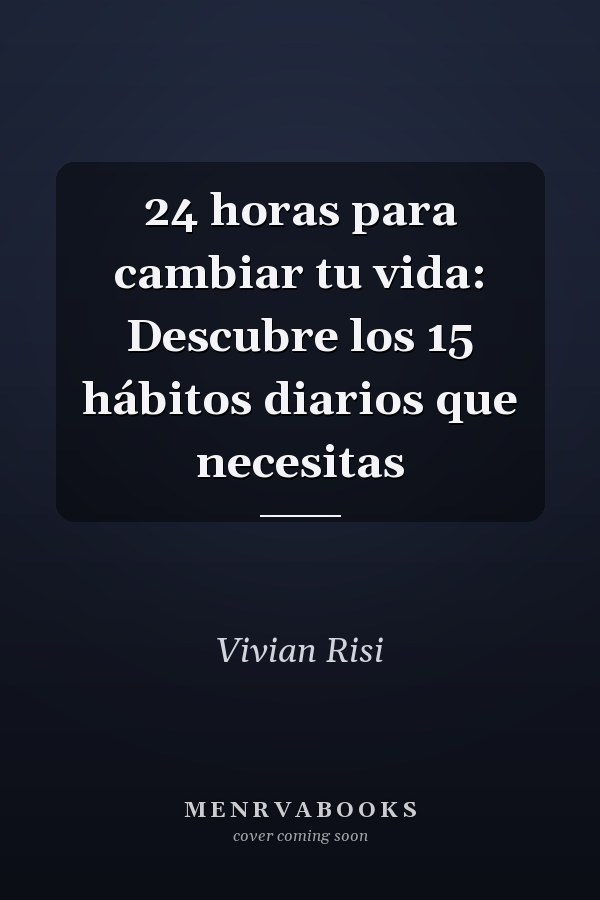 24 horas para cambiar tu vida: Descubre los 15 hábitos diarios que necesitas