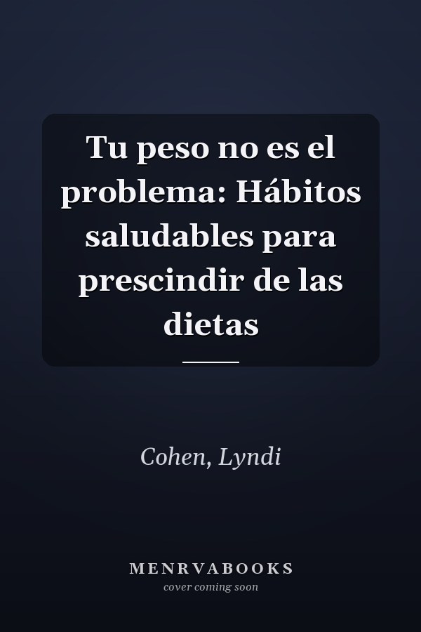 Tu peso no es el problema: Hábitos saludables para prescindir de las dietas