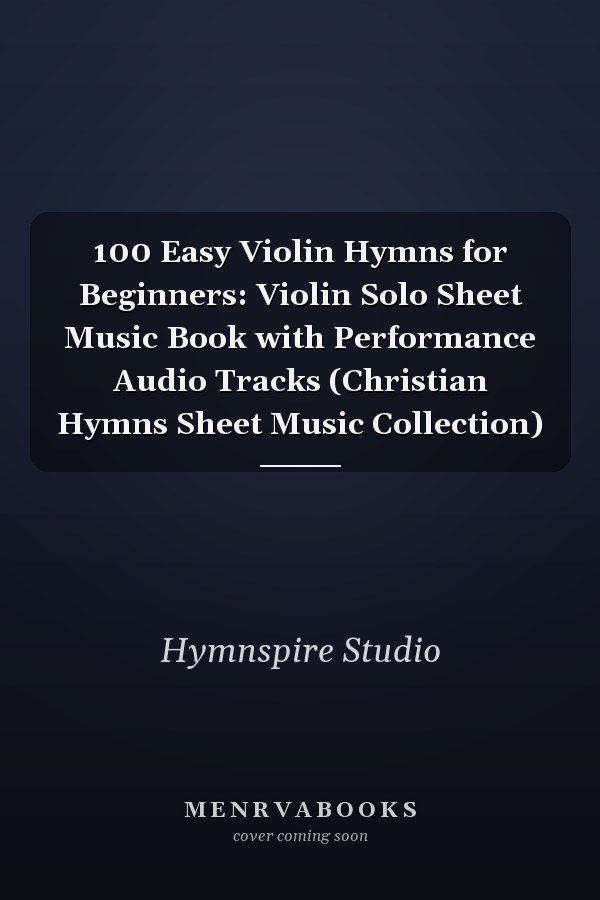 100 Easy Violin Hymns for Beginners: Violin Solo Sheet Music Book with Performance Audio Tracks (Christian Hymns Sheet Music Collection)