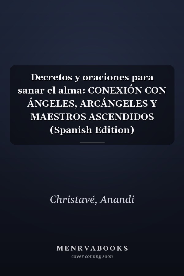 Decretos y oraciones para sanar el alma: CONEXIÓN CON ÁNGELES, ARCÁNGELES Y MAESTROS ASCENDIDOS (Spanish Edition)