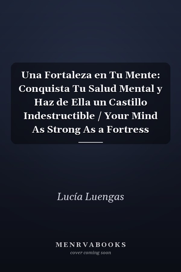 Una Fortaleza en Tu Mente: Conquista Tu Salud Mental y Haz de Ella un Castillo Indestructible / Your Mind As Strong As a Fortress