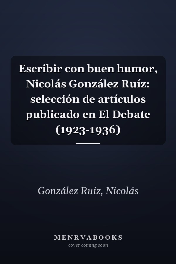 Escribir con buen humor, Nicolás González Ruíz: selección de artículos publicado en El Debate (1923-1936)