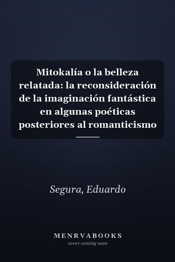 Mitokalía o la belleza relatada: la reconsideración de la imaginación fantástica en algunas poéticas posteriores al romanticismo