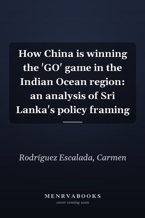 How China is winning the 'GO' game in the Indian Ocean region: an analysis of Sri Lanka's policy framing