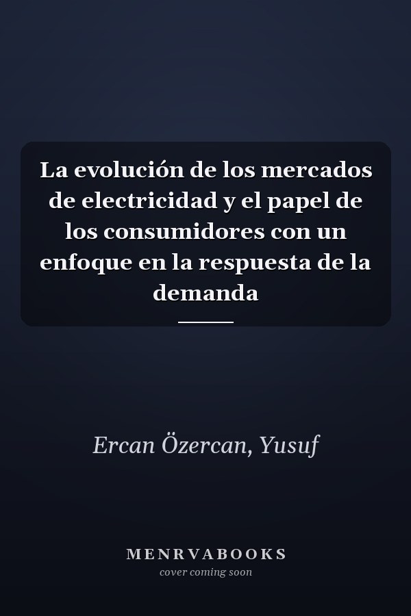 La evolución de los mercados de electricidad y el papel de los consumidores con un enfoque en la respuesta de la demanda