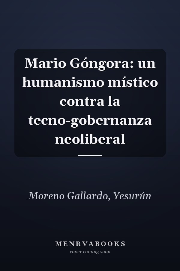 Mario Góngora: un humanismo místico contra la tecno-gobernanza neoliberal