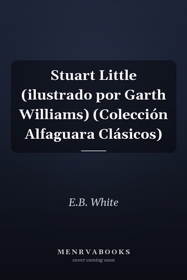 Stuart Little (ilustrado por Garth Williams) (Colección Alfaguara Clásicos)