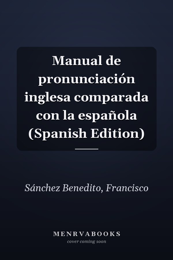 Manual de pronunciación inglesa comparada con la española (Spanish Edition)