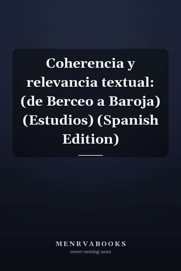 Coherencia y relevancia textual: (de Berceo a Baroja) (Estudios) (Spanish Edition)