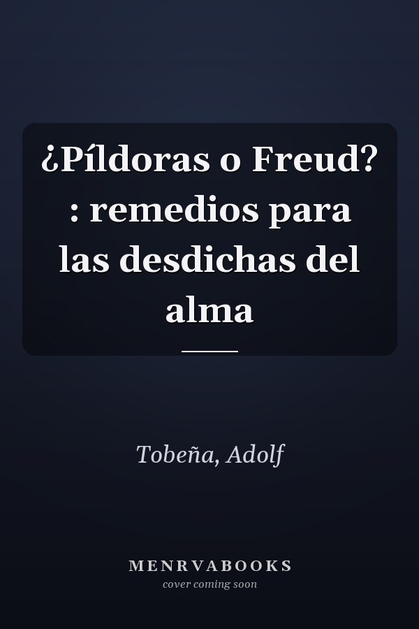 ¿Píldoras o Freud? : remedios para las desdichas del alma
