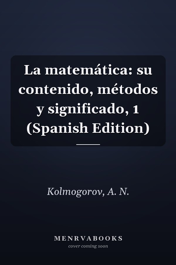 La matemática: su contenido, métodos y significado, 1 (Spanish Edition)