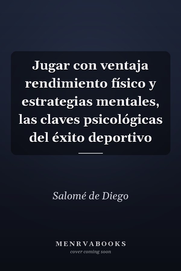 Jugar con ventaja rendimiento físico y estrategias mentales, las claves psicológicas del éxito deportivo