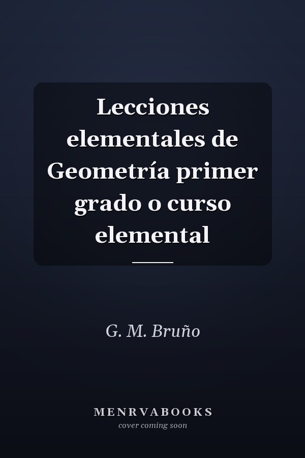 Lecciones elementales de Geometría primer grado o curso elemental