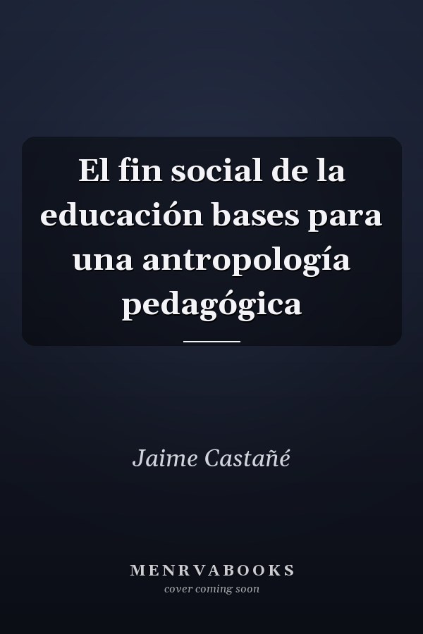 El fin social de la educación bases para una antropología pedagógica