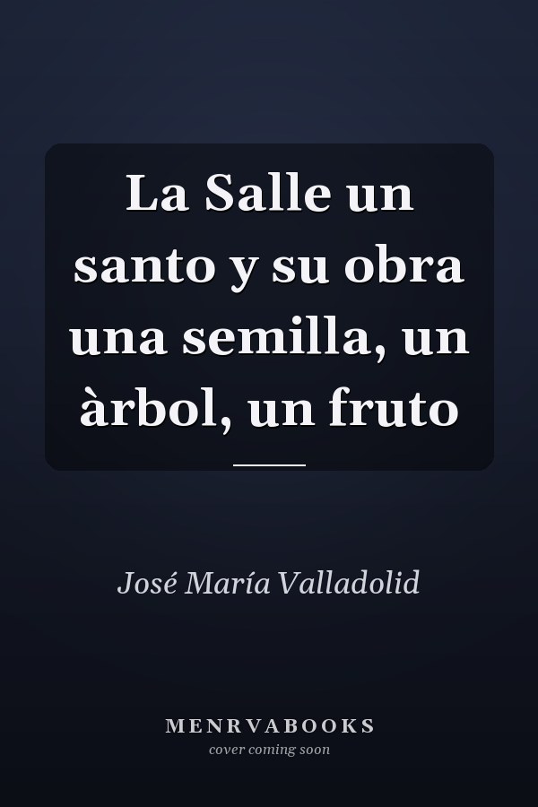 La Salle un santo y su obra una semilla, un àrbol, un fruto