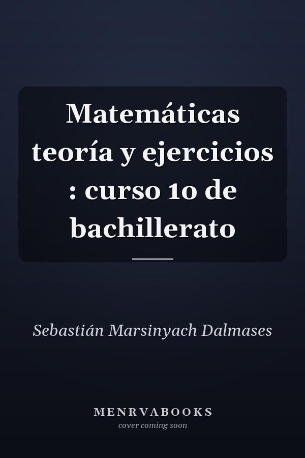 Matemáticas teoría y ejercicios : curso 1o de bachillerato