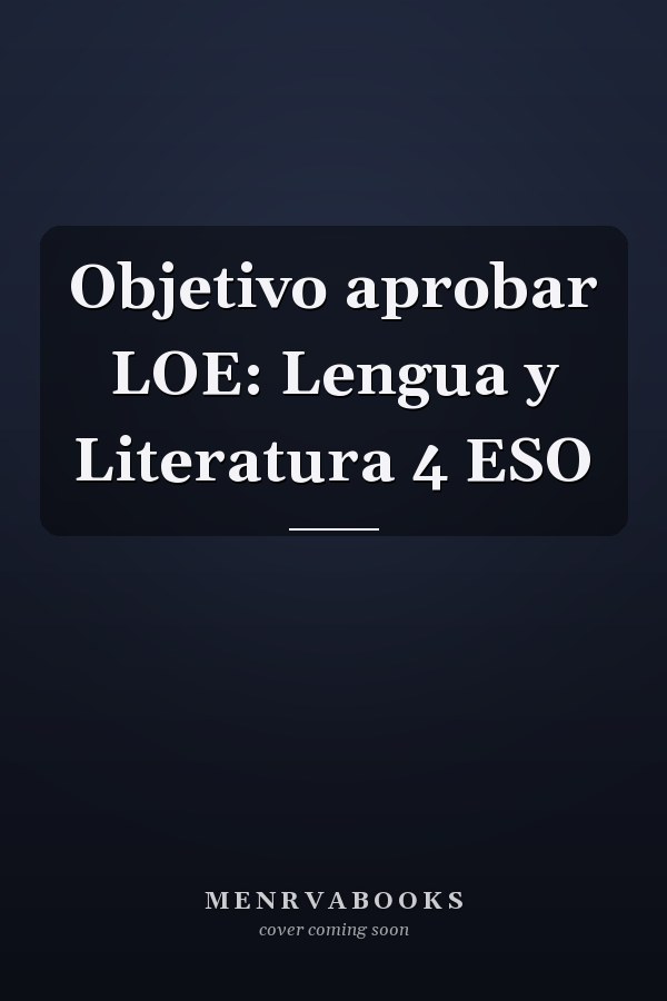 Objetivo aprobar LOE: Lengua y Literatura 4 ESO