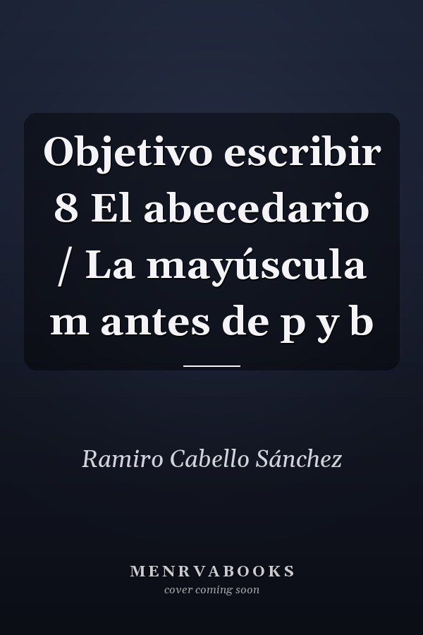 Objetivo escribir 8 El abecedario / La mayúscula m antes de p y b
