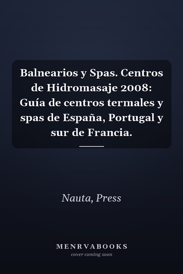 Balnearios y Spas. Centros de Hidromasaje 2008: Guía de centros termales y spas de España, Portugal y sur de Francia.