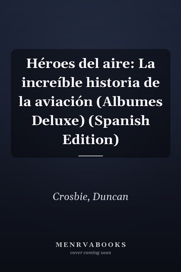 Héroes del aire: La increíble historia de la aviación (Albumes Deluxe) (Spanish Edition)