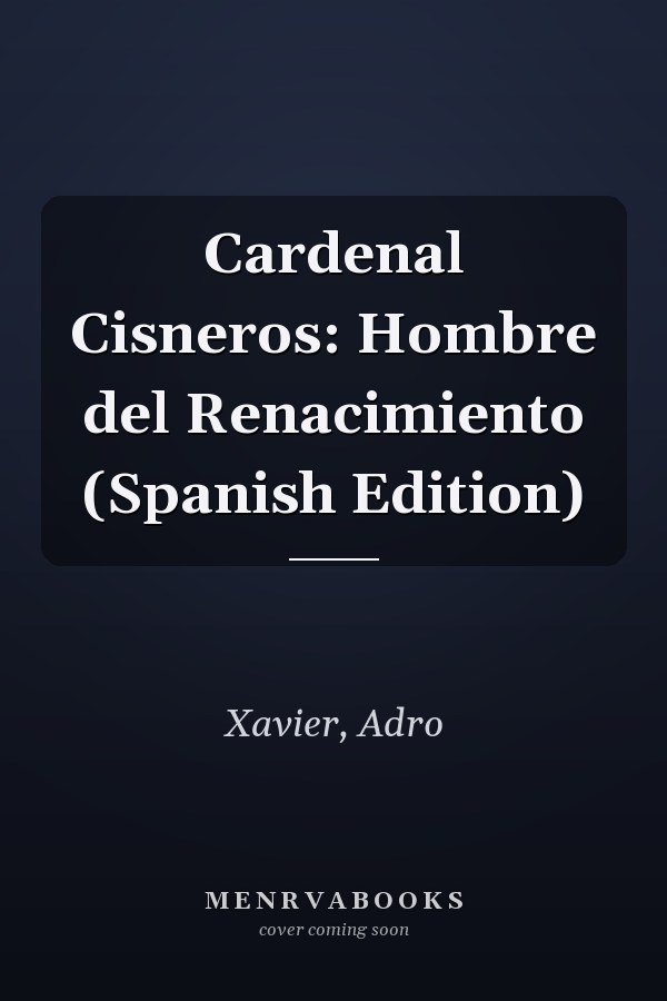 Cardenal Cisneros: Hombre del Renacimiento (Spanish Edition)