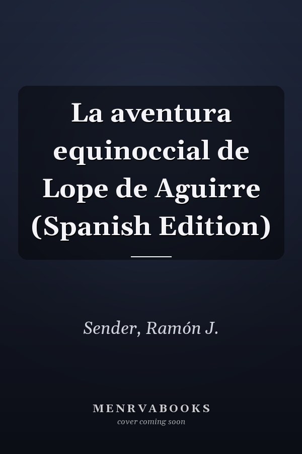 La aventura equinoccial de Lope de Aguirre (Spanish Edition)