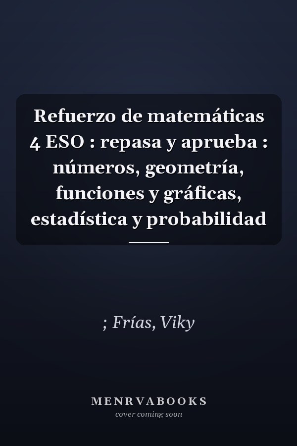 Refuerzo de matemáticas 4 ESO : repasa y aprueba : números, geometría, funciones y gráficas, estadística y probabilidad