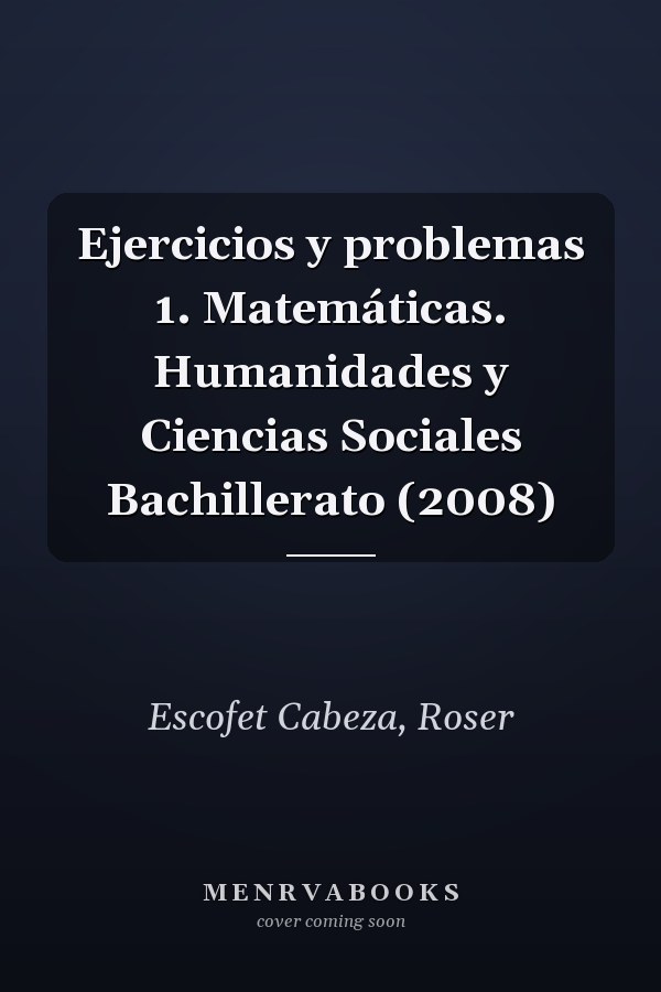 Ejercicios y problemas 1. Matemáticas. Humanidades y Ciencias Sociales Bachillerato (2008)