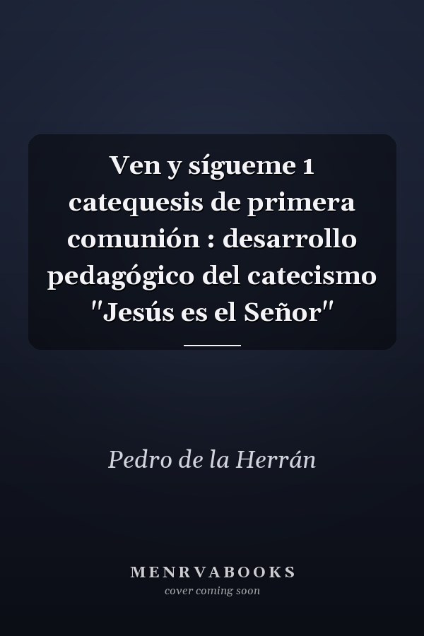 Ven y sígueme 1 catequesis de primera comunión : desarrollo pedagógico del catecismo "Jesús es el Señor"