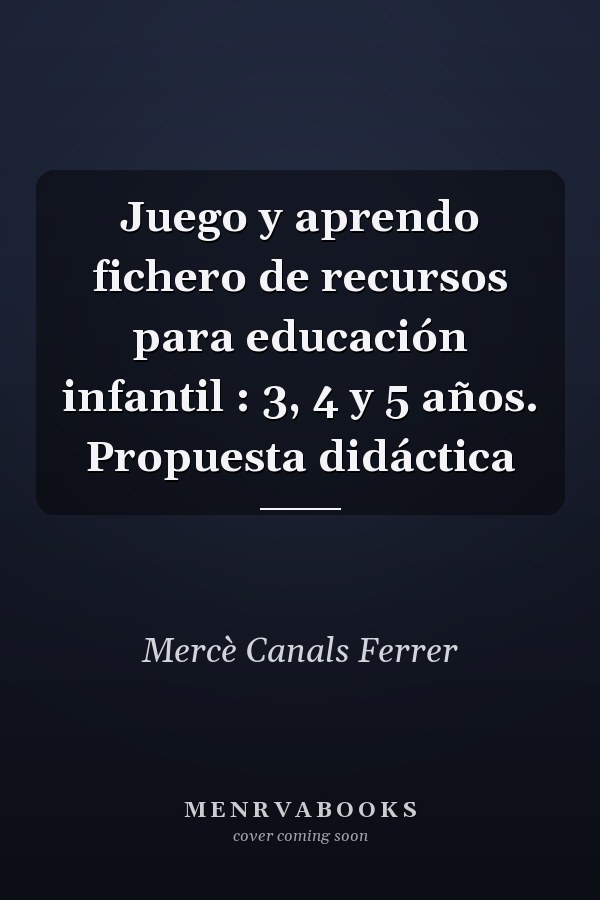 Juego y aprendo fichero de recursos para educación infantil : 3, 4 y 5 años. Propuesta didáctica