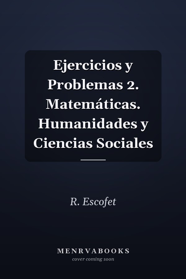 Ejercicios y Problemas 2. Matemáticas. Humanidades y Ciencias Sociales