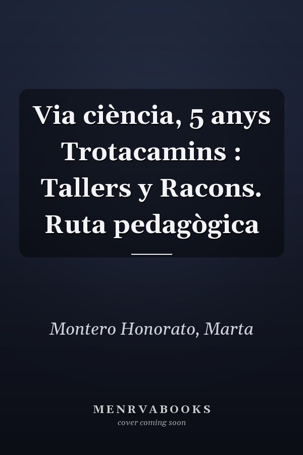 Via ciència, 5 anys Trotacamins : Tallers y Racons. Ruta pedagògica