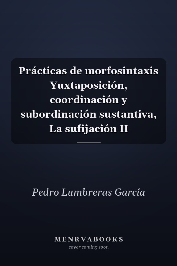 Prácticas de morfosintaxis Yuxtaposición, coordinación y subordinación sustantiva, La sufijación II
