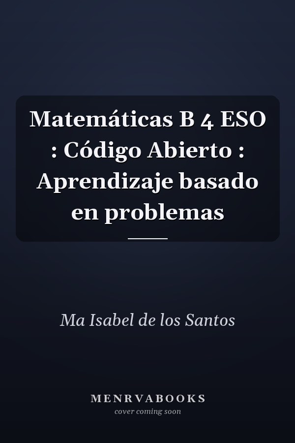 Matemáticas B 4 ESO : Código Abierto : Aprendizaje basado en problemas