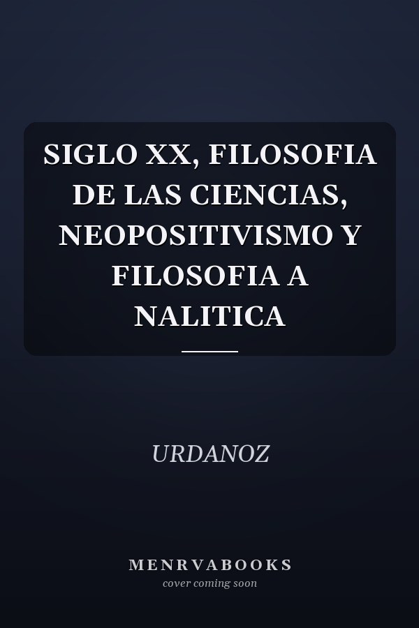 SIGLO XX, FILOSOFIA DE LAS CIENCIAS, NEOPOSITIVISMO Y FILOSOFIA A NALITICA