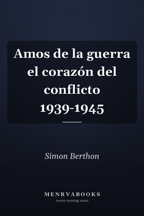 Amos de la guerra el corazón del conflicto 1939-1945