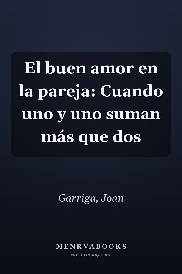 El buen amor en la pareja: Cuando uno y uno suman más que dos
