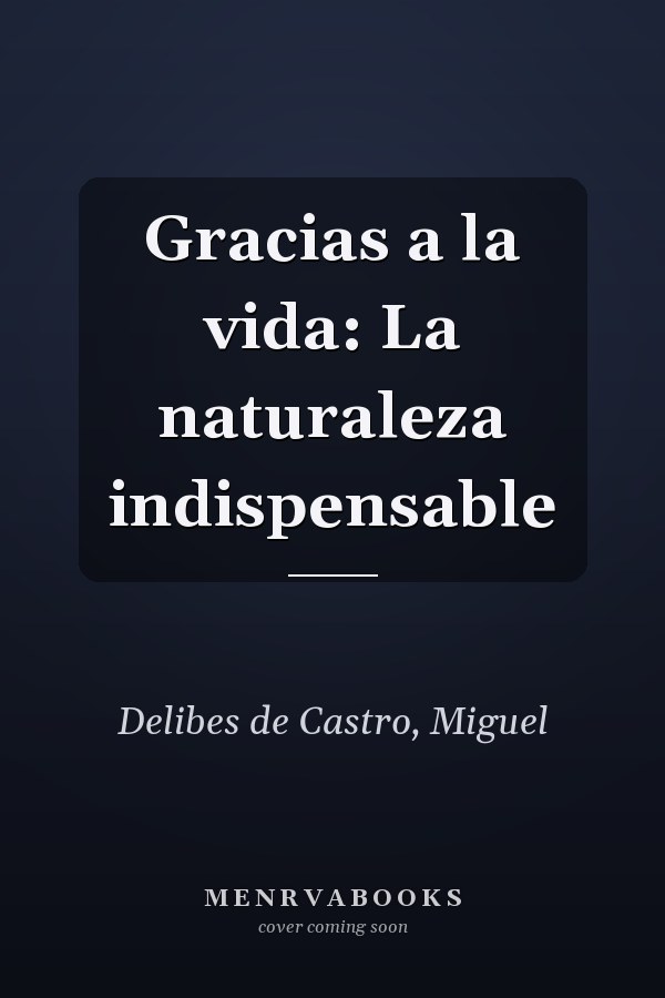 Gracias a la vida: La naturaleza indispensable