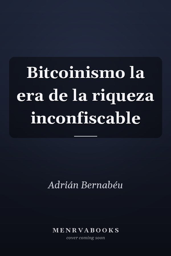 Bitcoinismo la era de la riqueza inconfiscable