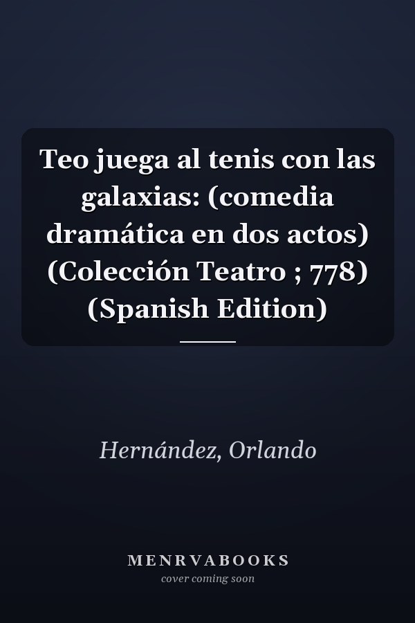 Teo juega al tenis con las galaxias: (comedia dramática en dos actos) (Colección Teatro ; 778) (Spanish Edition)